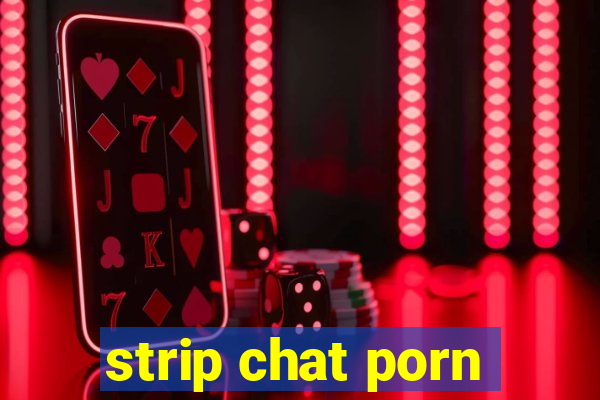 strip chat porn